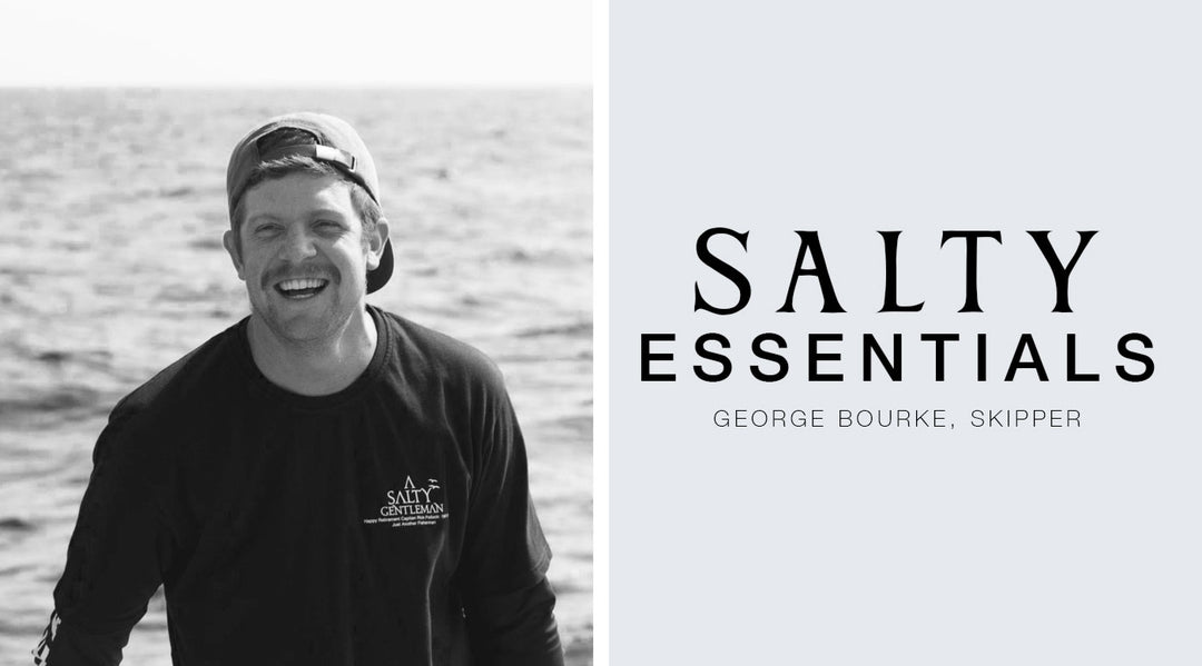 FIVE SALTY ESSENTIALS WITH: GEORGE BOURKE, SKIPPER