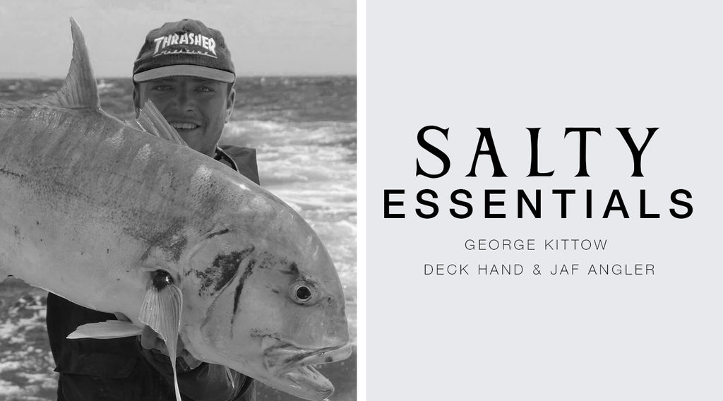 FIVE SALTY ESSENTIALS WITH: GEORGE KITTOW - DECK HAND & J.A.F ANGLER